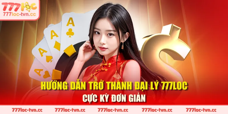 Hướng dẫn trở thành đại lý 777LOC cực kỳ đơn giản